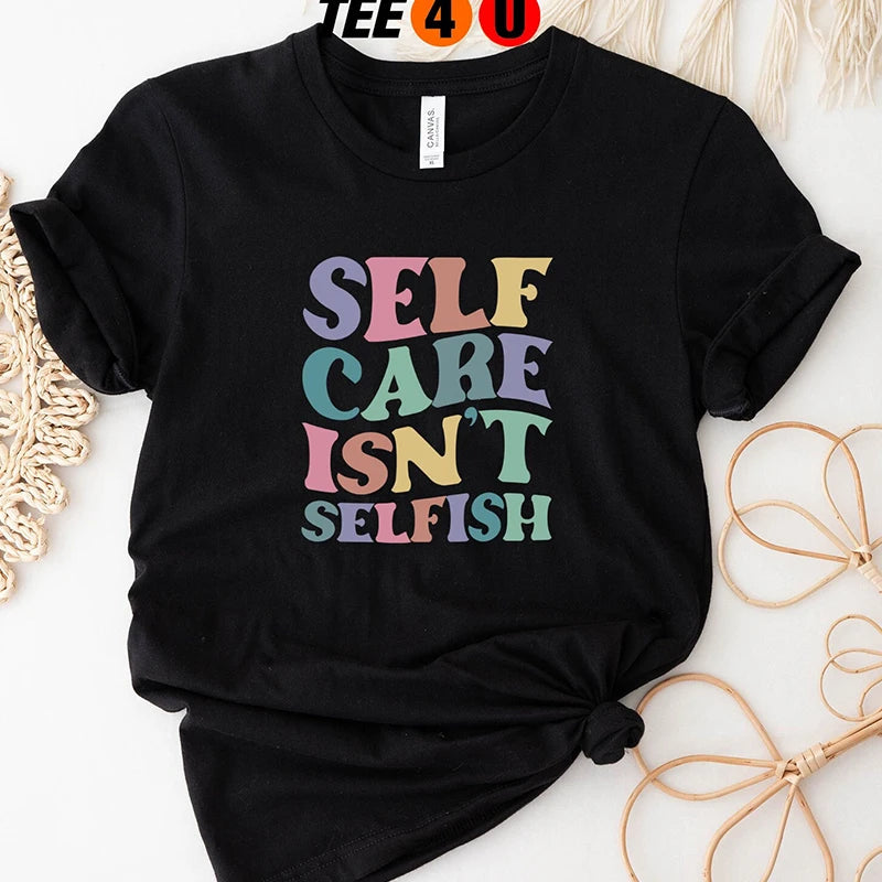 Self Care Isn't Selfish T-Shirt