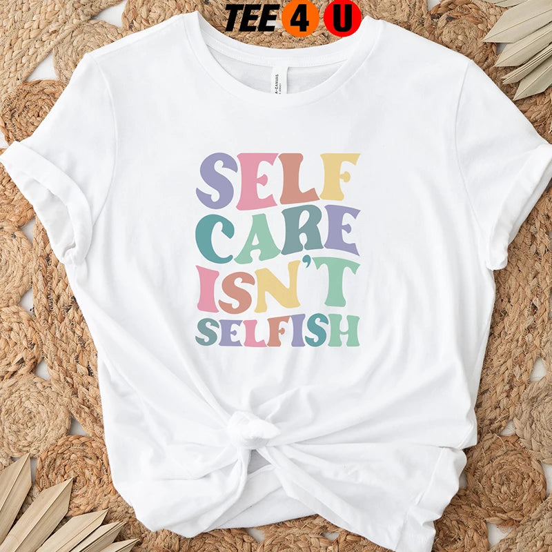 Self Care Isn't Selfish T-Shirt